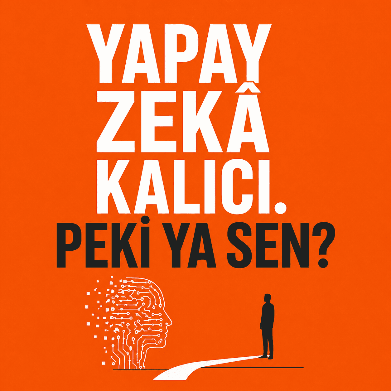 Yapay Zeka Kalıcı. Peki Ya Sen?